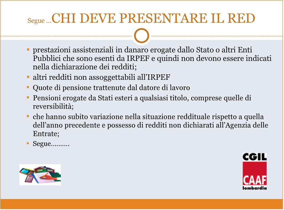 nella dichiarazione dei redditi;! altri redditi non assoggettabili all IRPEF! Quote di pensione trattenute dal datore di lavoro!