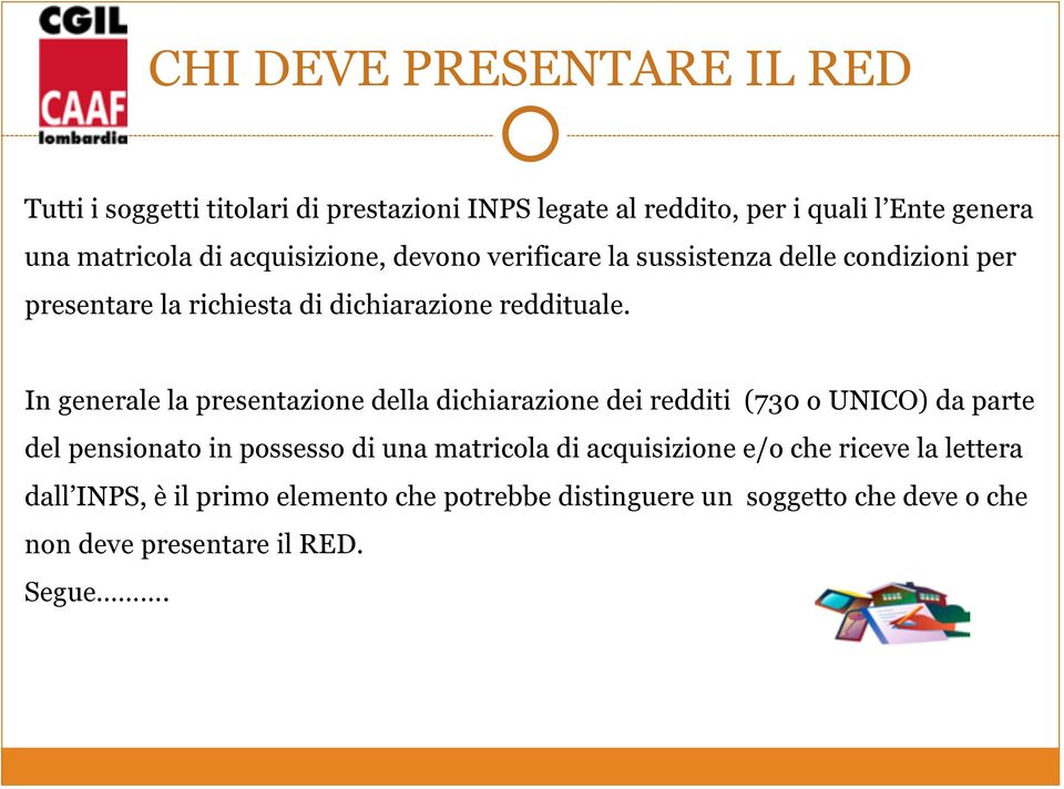 In generale la presentazione della dichiarazione dei redditi (730 o UNICO) da parte del pensionato in possesso di una matricola di