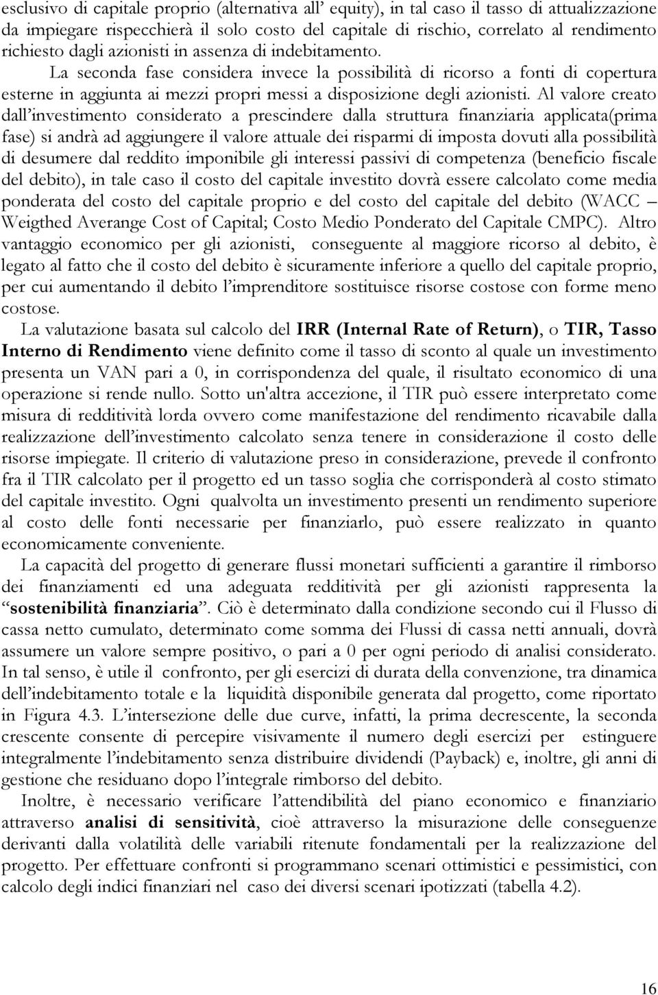 Al valore creato dall investimento considerato a prescindere dalla struttura finanziaria applicata(prima fase) si andrà ad aggiungere il valore attuale dei risparmi di imposta dovuti alla possibilità