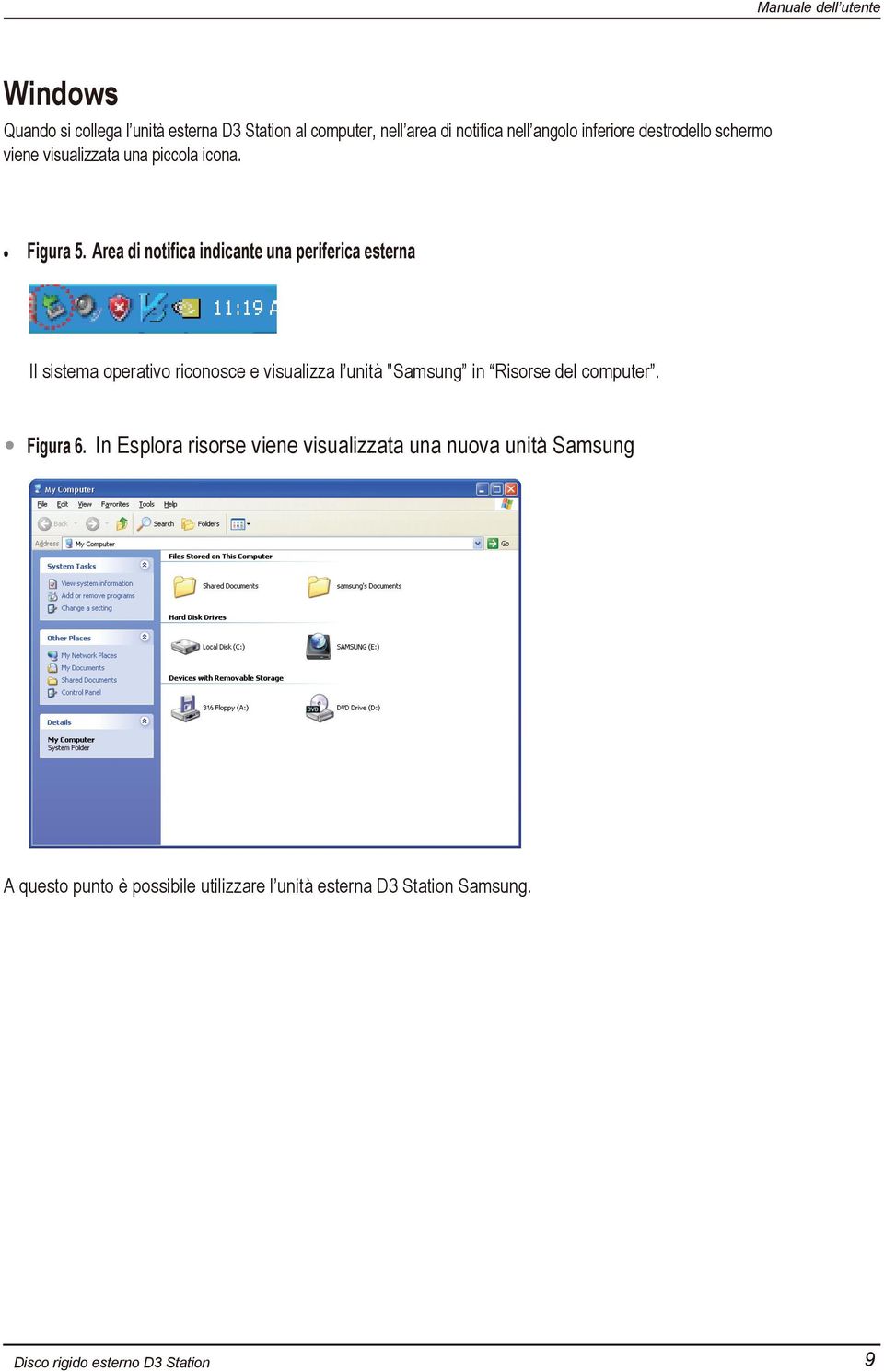 Area di notifica indicante una periferica esterna Il sistema operativo riconosce e visualizza l unità "Samsung in