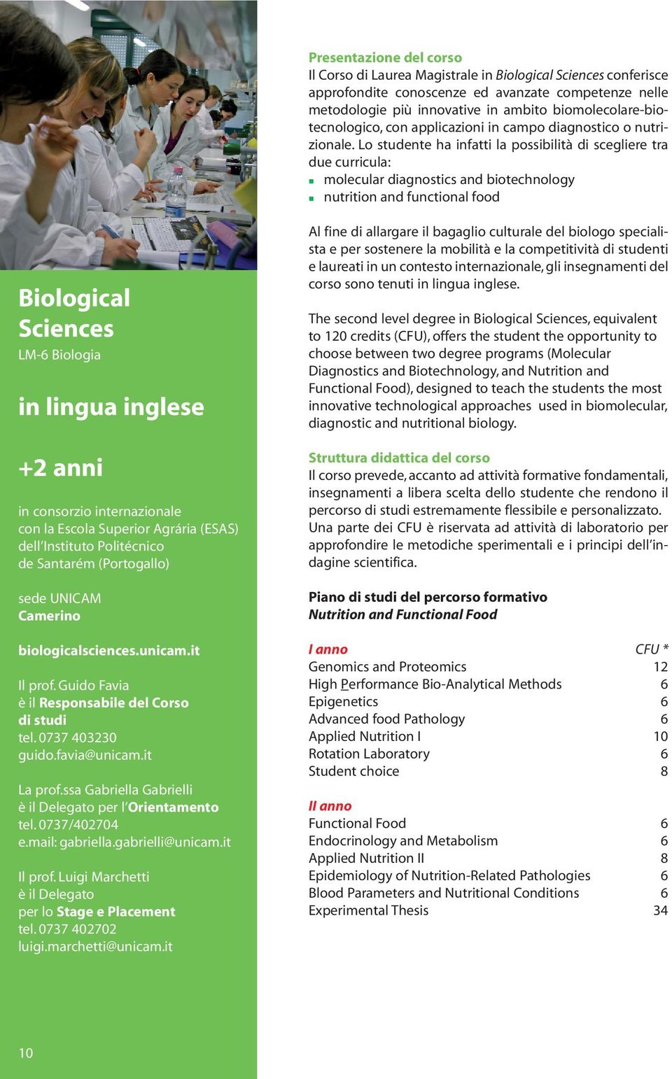 Lo studente ha infatti la possibilità di scegliere tra due curricula: molecular diagnostics and biotechnology nutrition and functional food Biological Sciences LM-6 Biologia in lingua inglese +2 anni