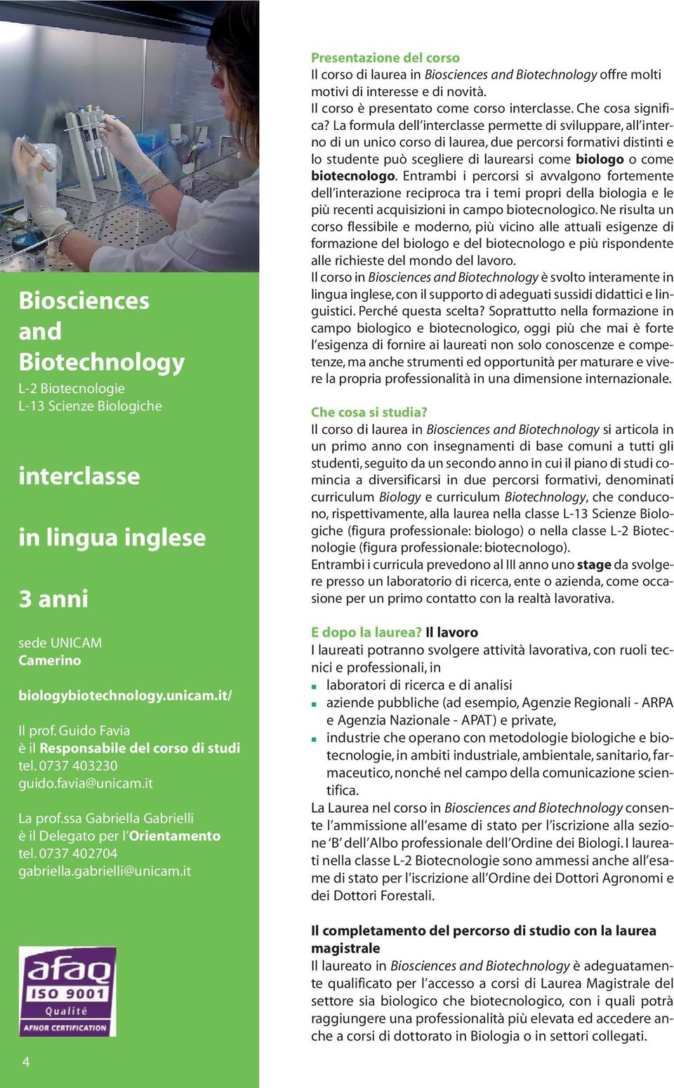 it 4 Presentazione del corso Il corso di laurea in Biosciences and Biotechnology offre molti motivi di interesse e di novità. Il corso è presentato come corso interclasse. Che cosa significa?