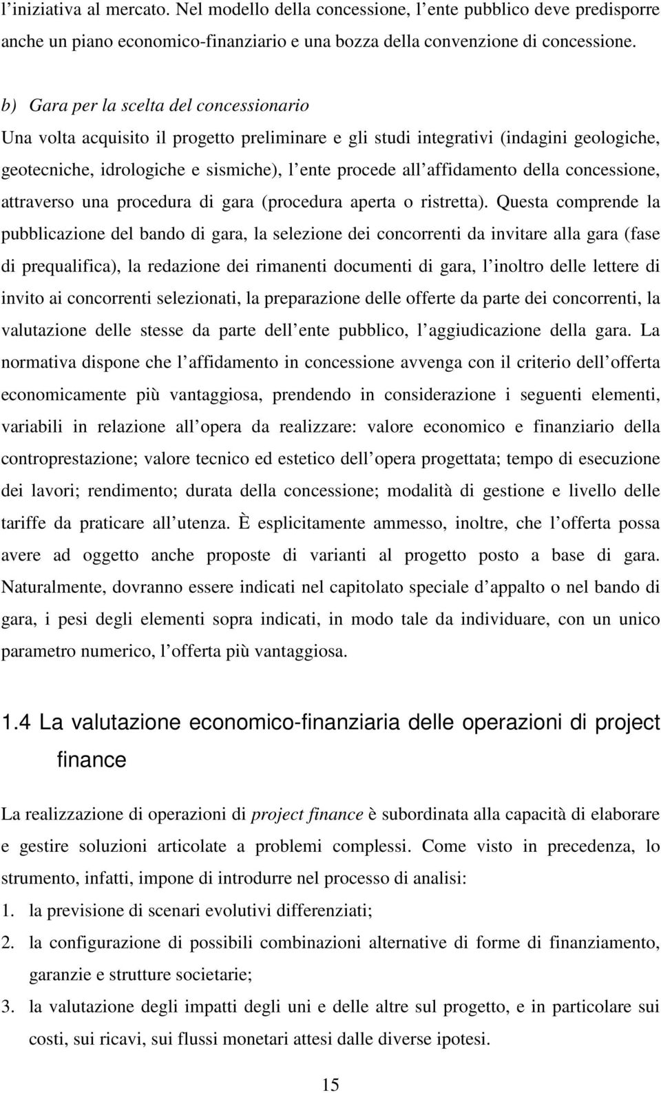 della concessione, attraverso una procedura di gara (procedura aperta o ristretta).