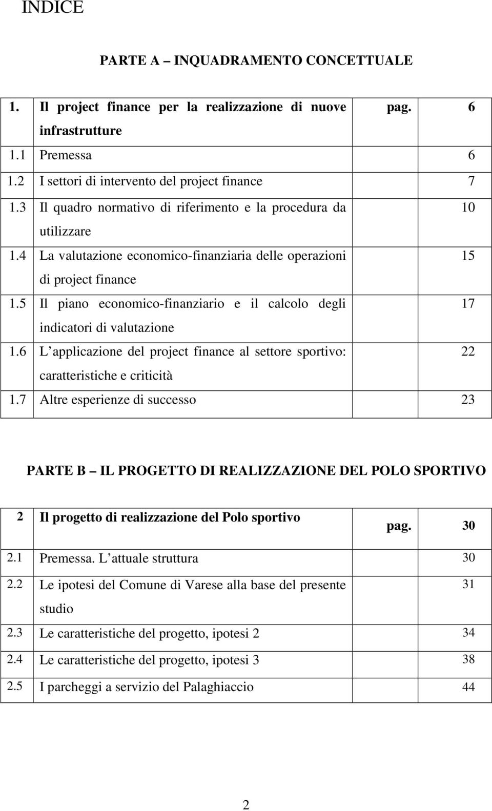 5 Il piano economico-finanziario e il calcolo degli 17 indicatori di valutazione 1.6 L applicazione del project finance al settore sportivo: 22 caratteristiche e criticità 1.