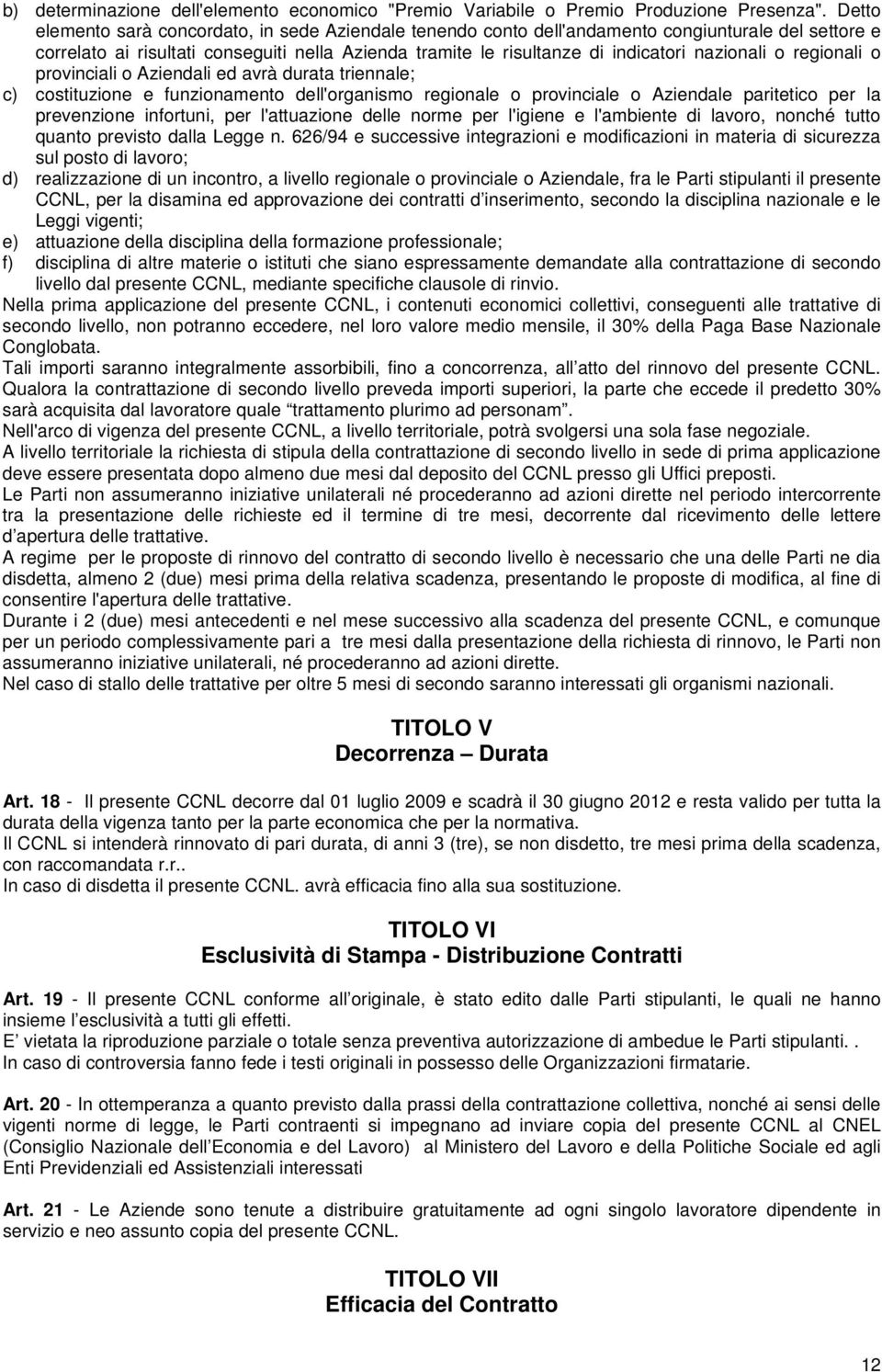 nazionali o regionali o provinciali o Aziendali ed avrà durata triennale; c) costituzione e funzionamento dell'organismo regionale o provinciale o Aziendale paritetico per la prevenzione infortuni,