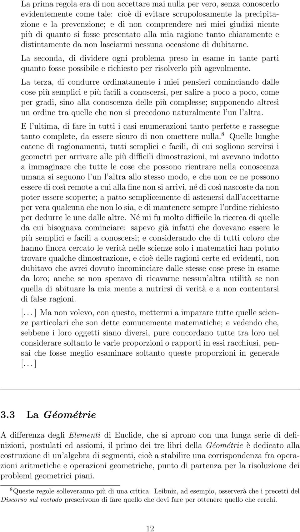 La seconda, di dividere ogni problema preso in esame in tante parti quanto fosse possibile e richiesto per risolverlo più agevolmente.