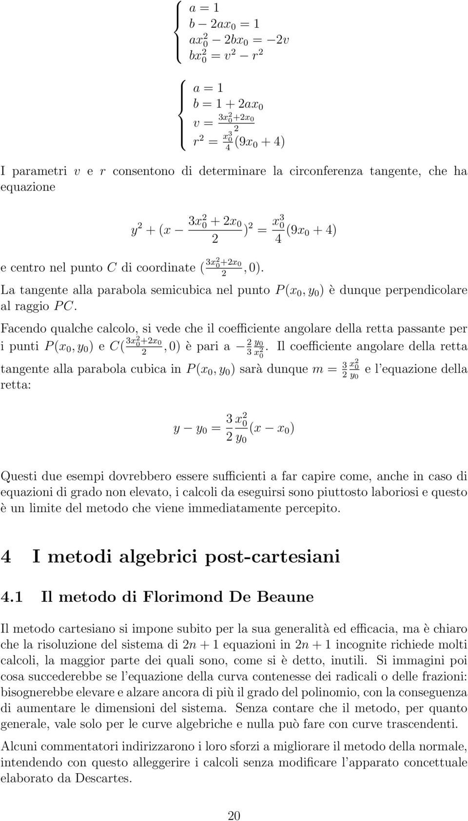 La tangente alla parabola semicubica nel punto P (x 0, y 0 ) è dunque perpendicolare al raggio P C.