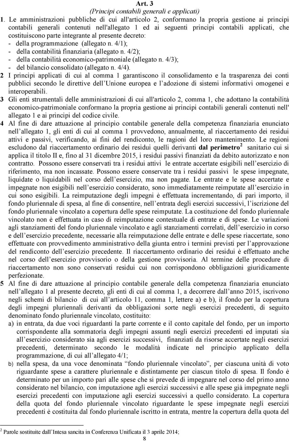 costituiscono parte integrante al presente decreto: - della programmazione (allegato n. 4/1); - della contabilità finanziaria (allegato n. 4/2); - della contabilità economico-patrimoniale (allegato n.