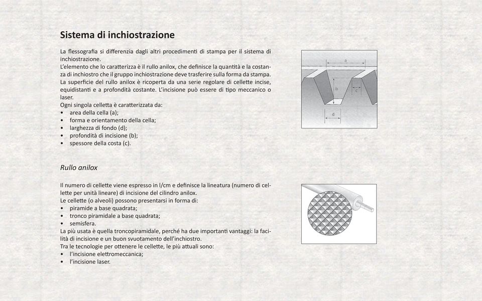 La superficie del rullo anilox è ricoperta da una serie regolare di cellette incise, equidistanti e a profondità costante. L incisione può essere di tipo meccanico o laser.