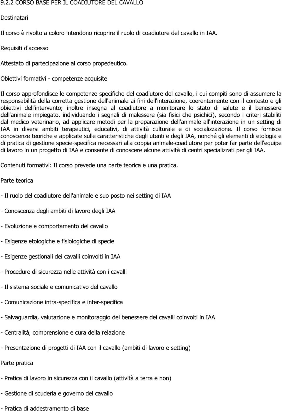 Obiettivi formativi - competenze acquisite Il corso approfondisce le competenze specifiche del coadiutore del cavallo, i cui compiti sono di assumere la responsabilità della corretta gestione