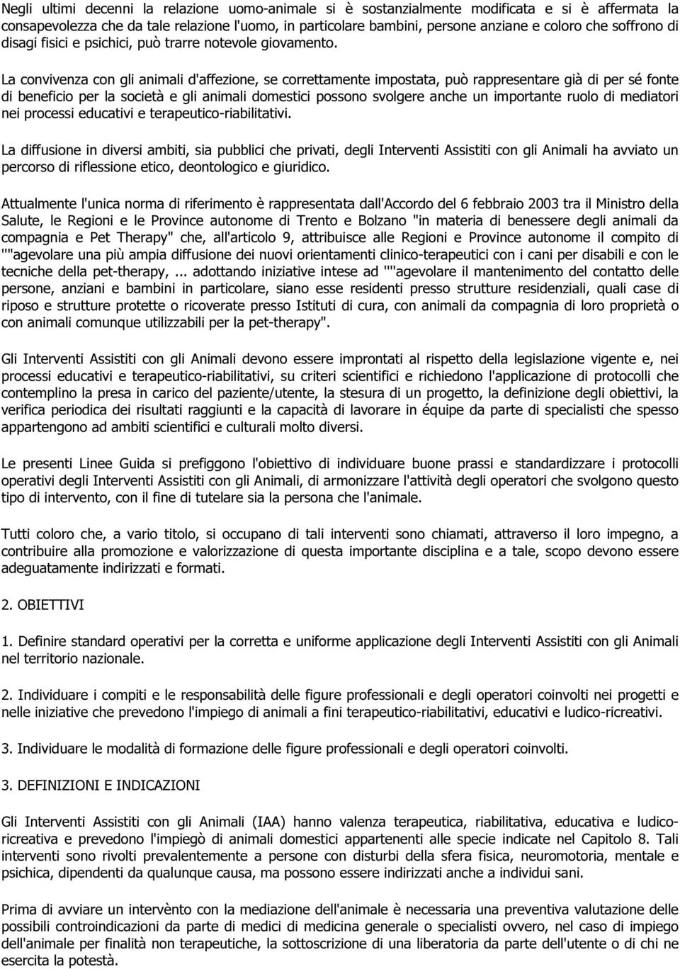 La convivenza con gli animali d'affezione, se correttamente impostata, può rappresentare già di per sé fonte di beneficio per la società e gli animali domestici possono svolgere anche un importante