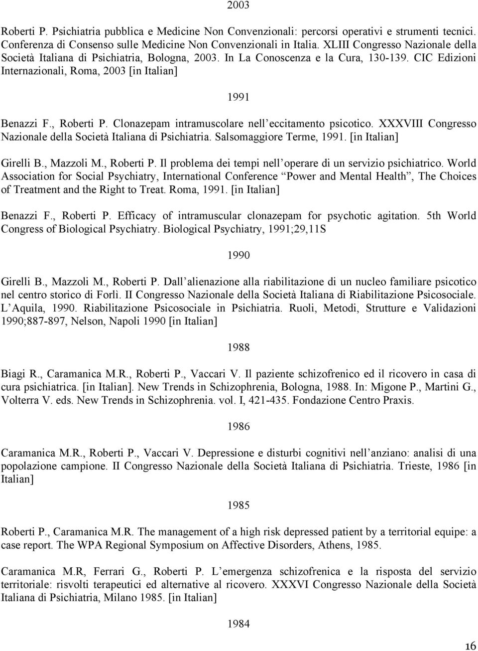 Clonazepam intramuscolare nell eccitamento psicotico. XXXVIII Congresso Nazionale della Società Italiana di Psichiatria. Salsomaggiore Terme, 1991. [in Italian] Girelli B., Mazzoli M., Roberti P.