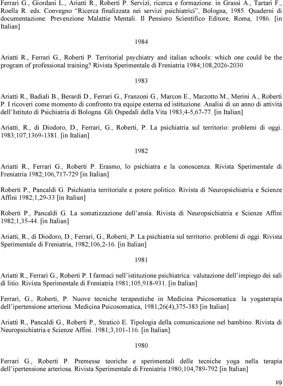 Territorial psychiatry and italian schools: which one could be the program of professional training? Rivista Sperimentale di Freniatria 1984;108,2026-2030 1983 Ariatti R., Badiali B., Berardi D.