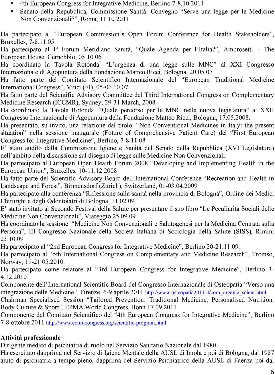 Ha coordinato la Tavola Rotonda: L urgenza di una legge sulle MNC al XXI Congresso Internazionale di Agopuntura della Fondazione Matteo Ricci, Bologna, 20.05.07.