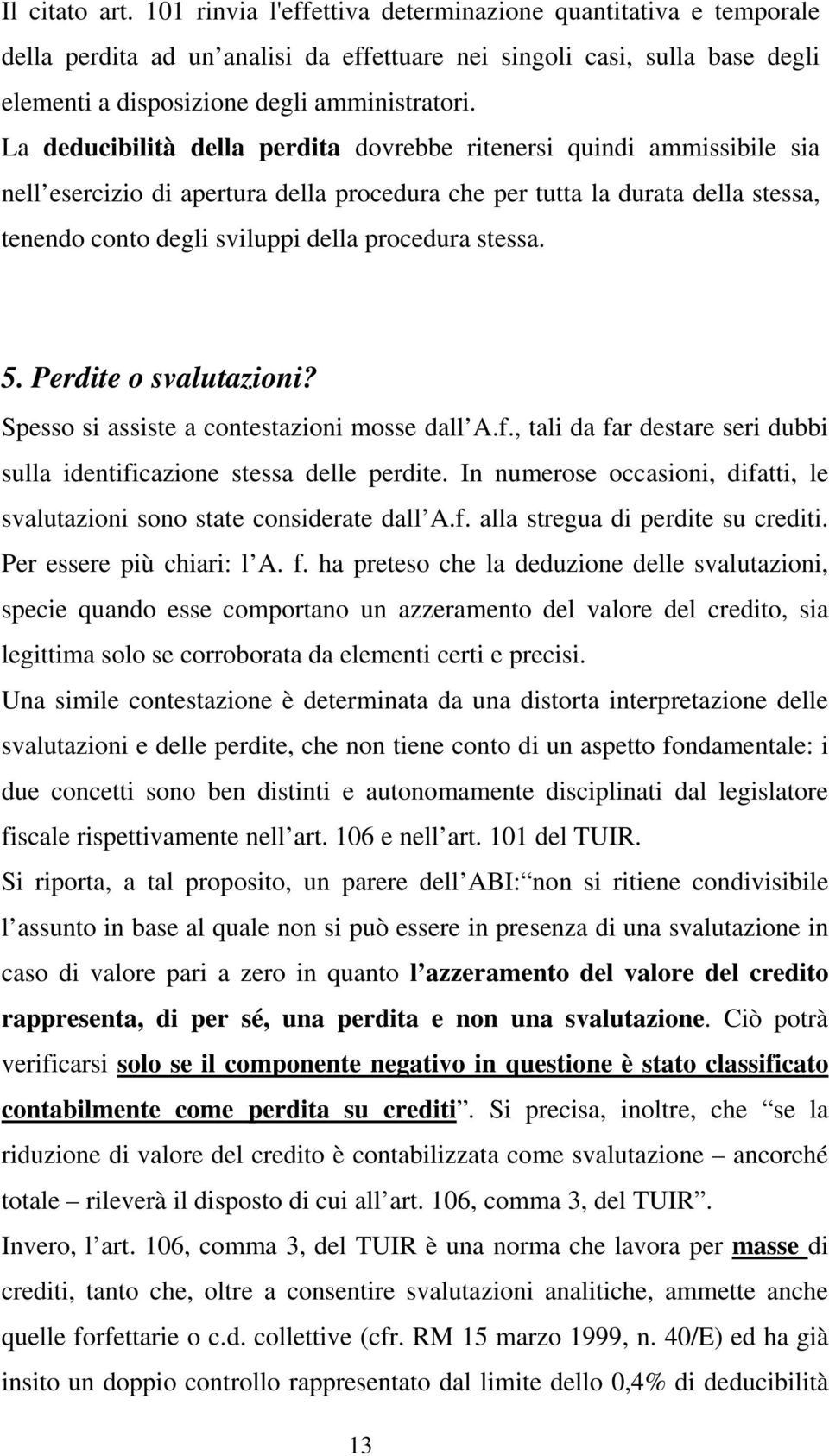 stessa. 5. Perdite o svalutazioni? Spesso si assiste a contestazioni mosse dall A.f., tali da far destare seri dubbi sulla identificazione stessa delle perdite.