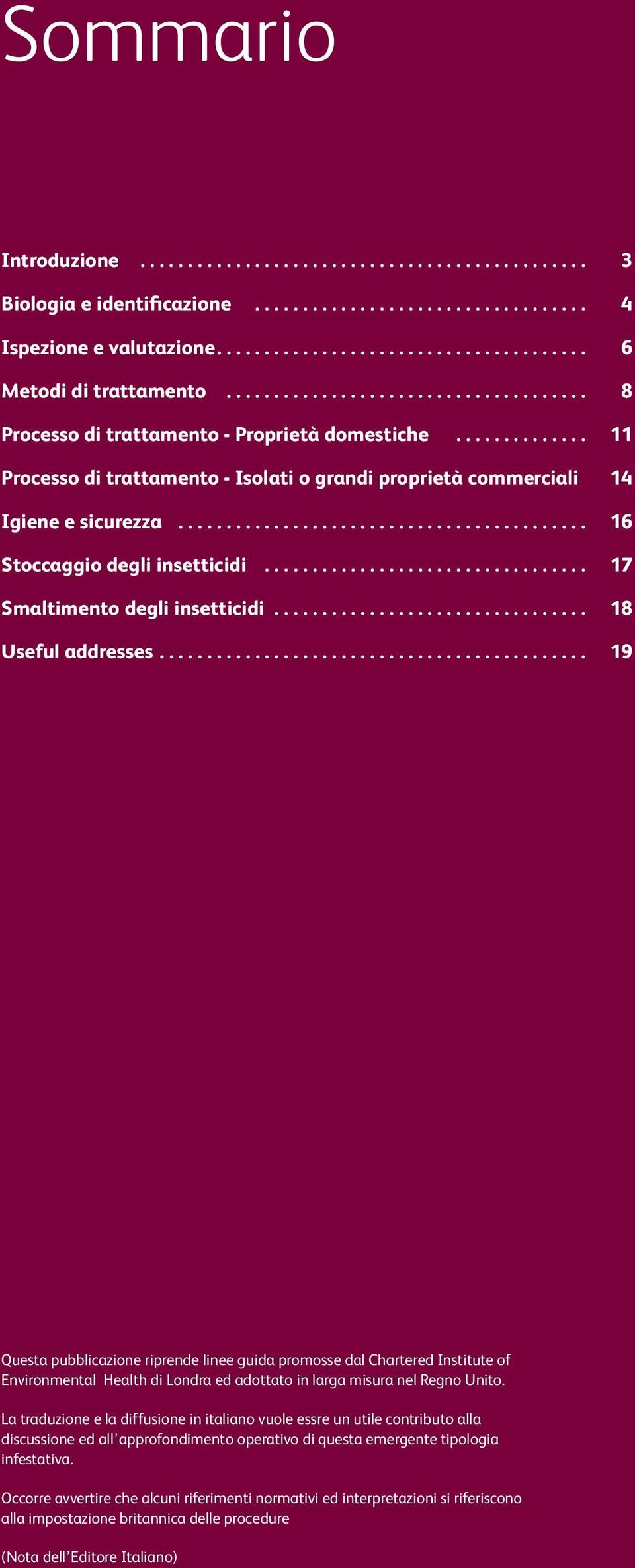 ......................................... 16 Stoccaggio degli insetticidi................................. 17 Smaltimento degli insetticidi................................ 18 Useful addresses.