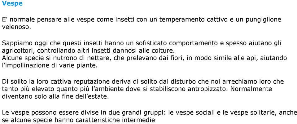 Alcune specie si nutrono di nettare, che prelevano dai fiori, in modo simile alle api, aiutando l impollinazione di varie piante.