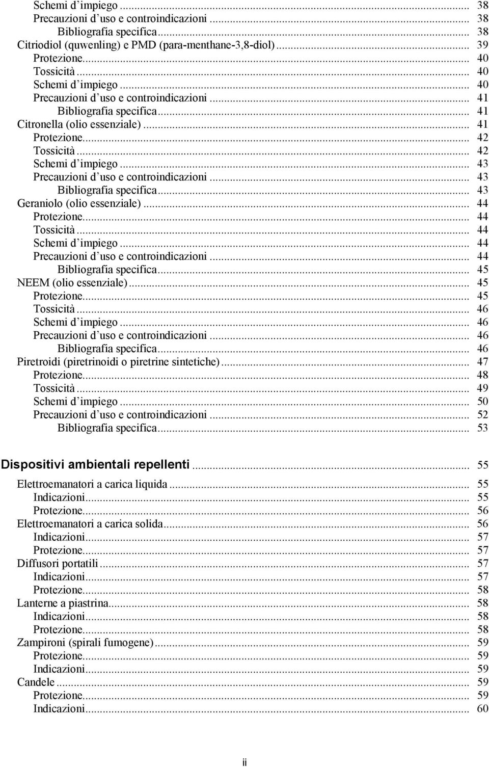 .. 43 Precauzioni d uso e controindicazioni... 43 Bibliografia specifica... 43 Geraniolo (olio essenziale)... 44 Protezione... 44 Tossicità... 44 Schemi d impiego.