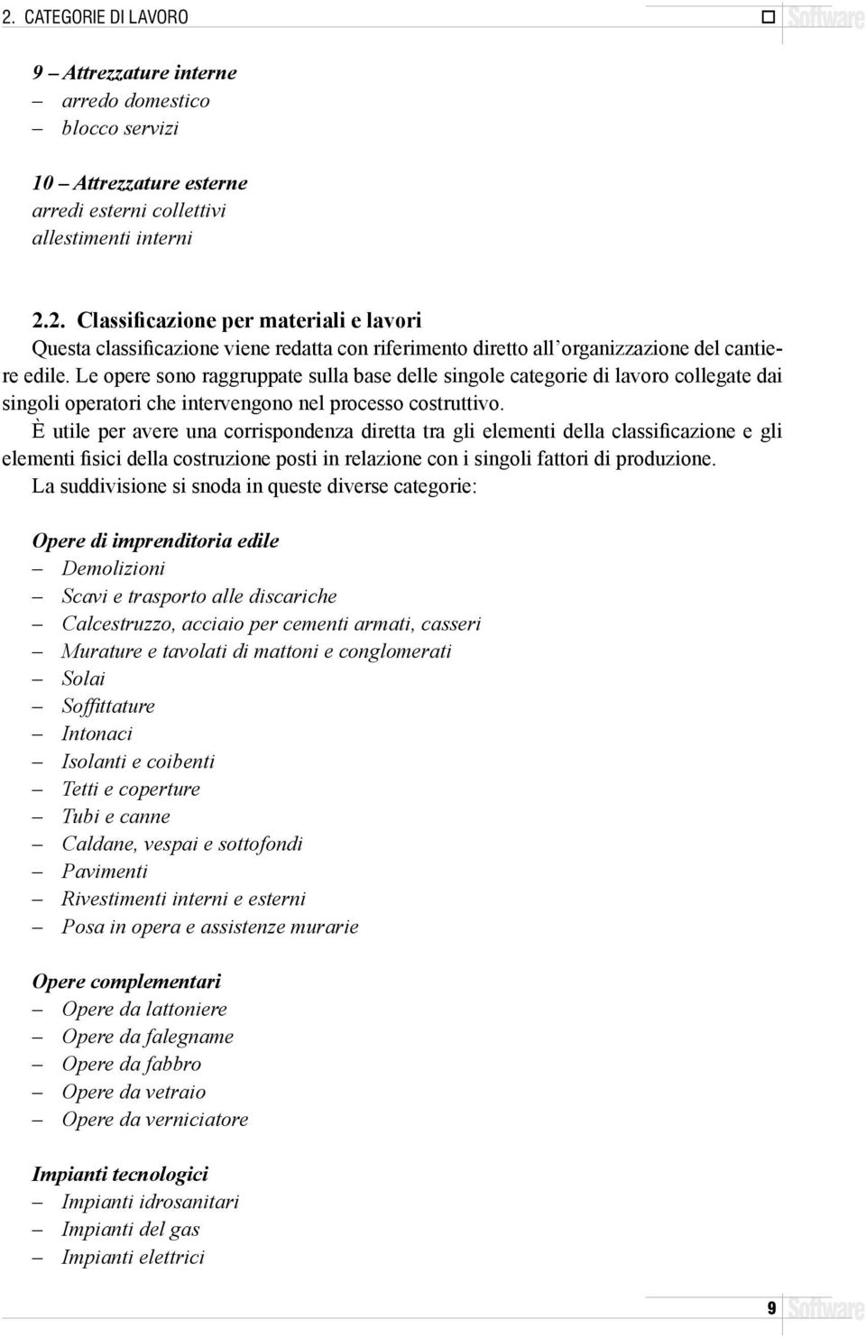 È utile per avere una corrispondenza diretta tra gli elementi della classificazione e gli elementi fisici della costruzione posti in relazione con i singoli fattori di produzione.