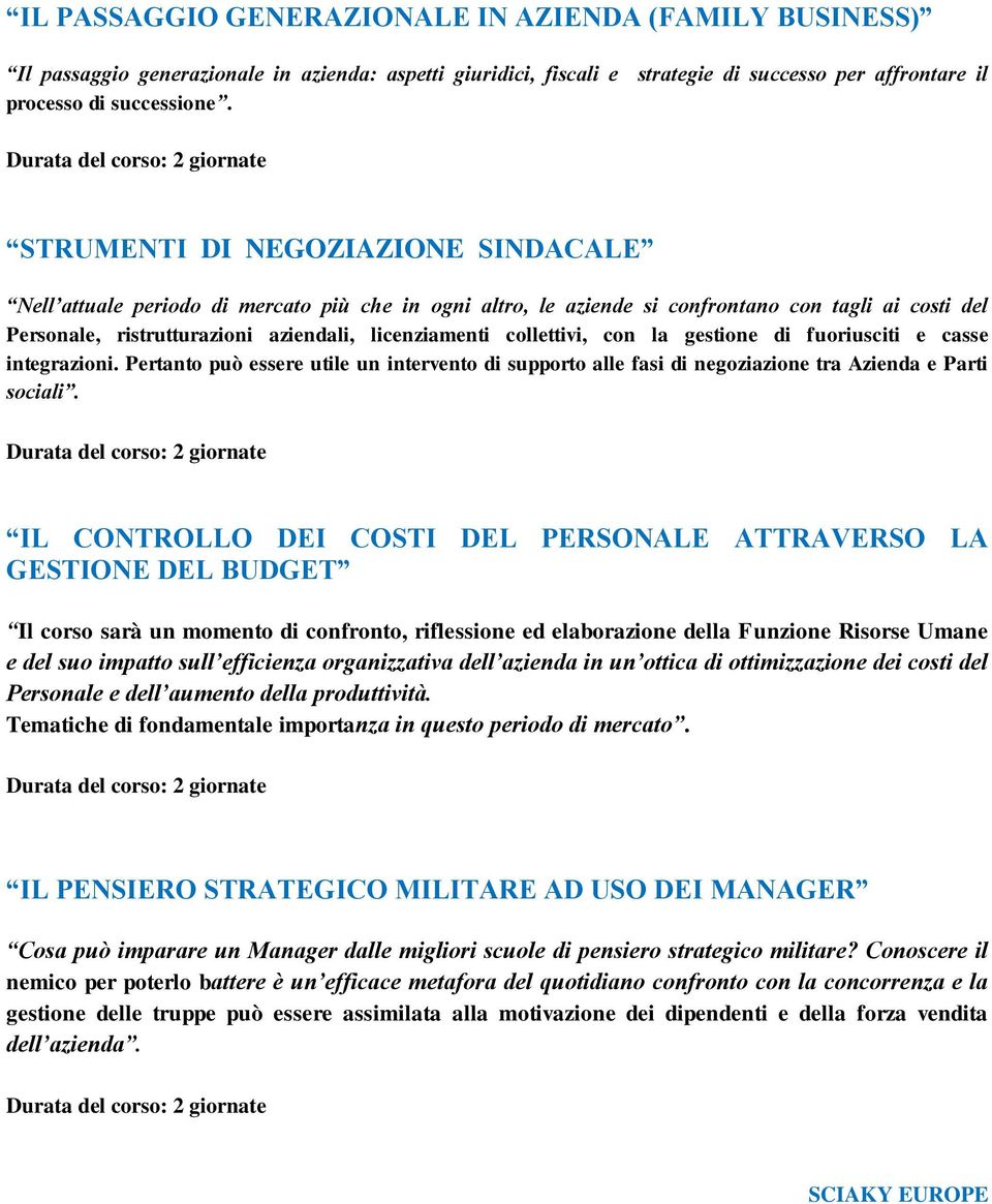 collettivi, con la gestione di fuoriusciti e casse integrazioni. Pertanto può essere utile un intervento di supporto alle fasi di negoziazione tra Azienda e Parti sociali.