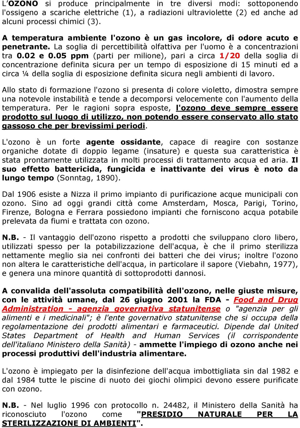 05 ppm (parti per milione), pari a circa 1/20 della soglia di concentrazione definita sicura per un tempo di esposizione di 15 minuti ed a circa ¼ della soglia di esposizione definita sicura negli