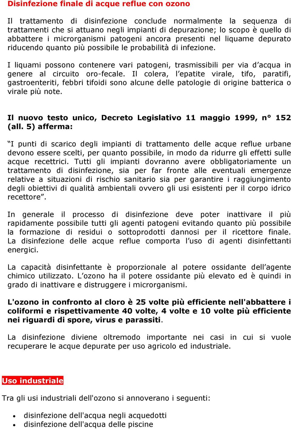 I liquami possono contenere vari patogeni, trasmissibili per via d acqua in genere al circuito oro-fecale.