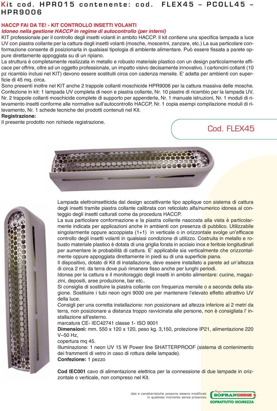 Il kit contiene una specifica lampada a luce UV con piastra collante per la cattura degli insetti volanti (mosche, moscerini, zanzare, etc.