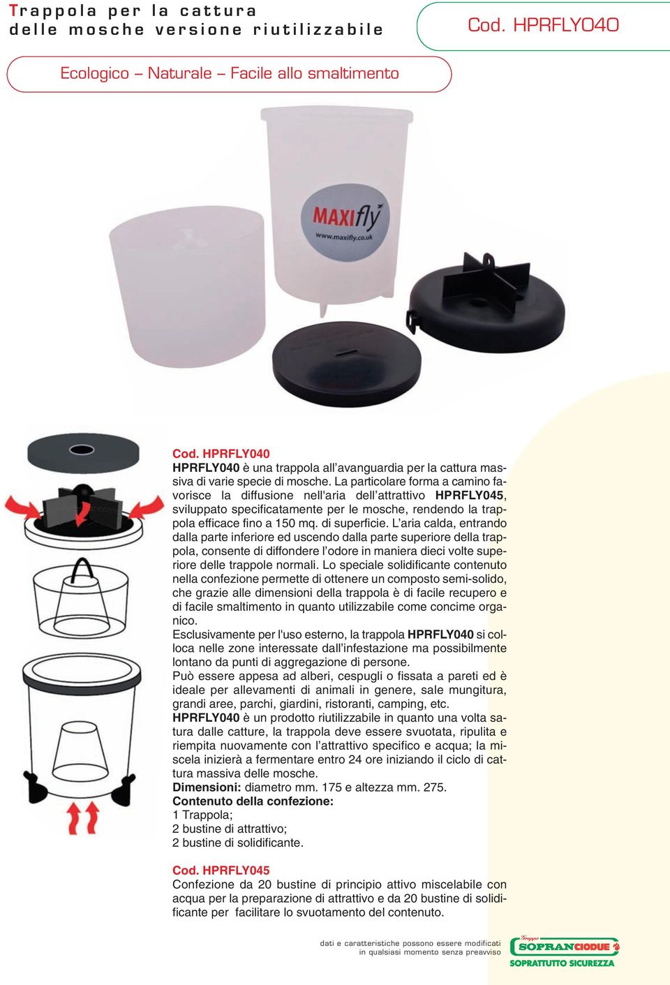 La particolare forma a camino favorisce la diffusione nell'aria dell attrattivo HPRFLY045, sviluppato specificatamente per le mosche, rendendo la trappola efficace fino a 150 mq. di superficie.