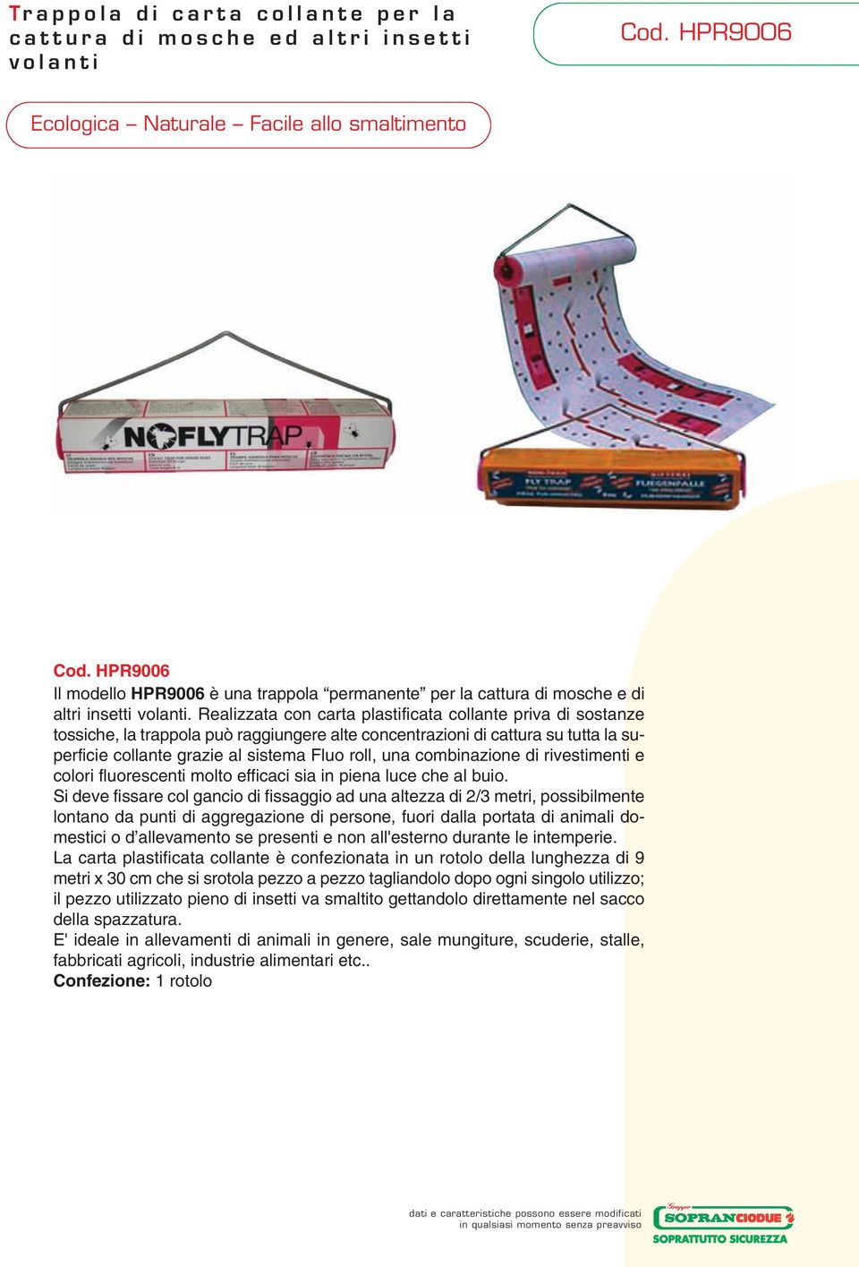 Realizzata con carta plastificata collante priva di sostanze tossiche, la trappola può raggiungere alte concentrazioni di cattura su tutta la superficie collante grazie al sistema Fluo roll, una