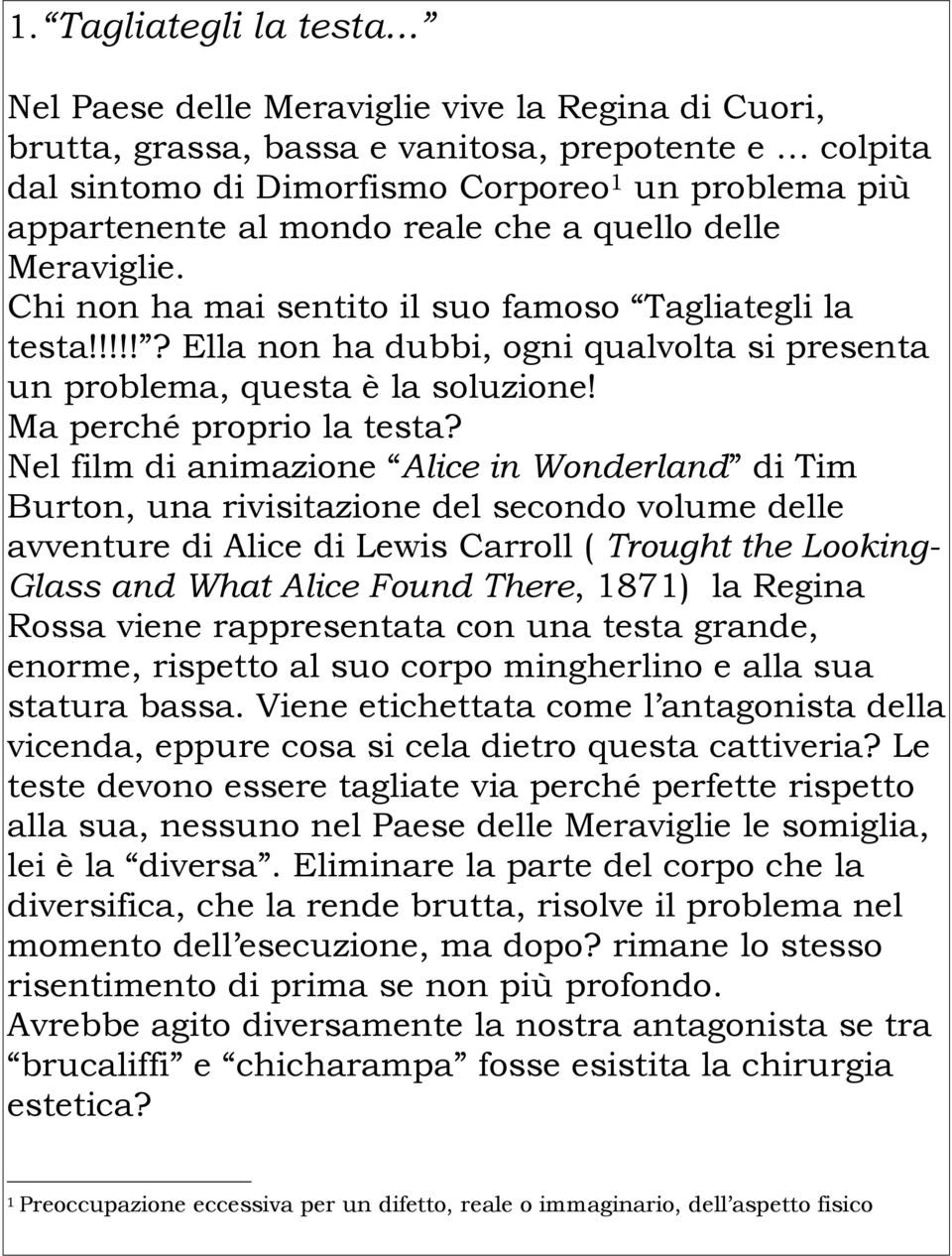 quello delle Meraviglie. Chi non ha mai sentito il suo famoso Tagliategli la testa!!!!!? Ella non ha dubbi, ogni qualvolta si presenta un problema, questa è la soluzione! Ma perché proprio la testa?