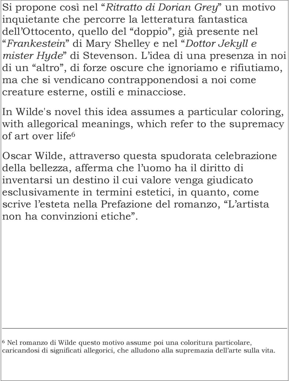 L idea di una presenza in noi di un altro, di forze oscure che ignoriamo e rifiutiamo, ma che si vendicano contrapponendosi a noi come creature esterne, ostili e minacciose.