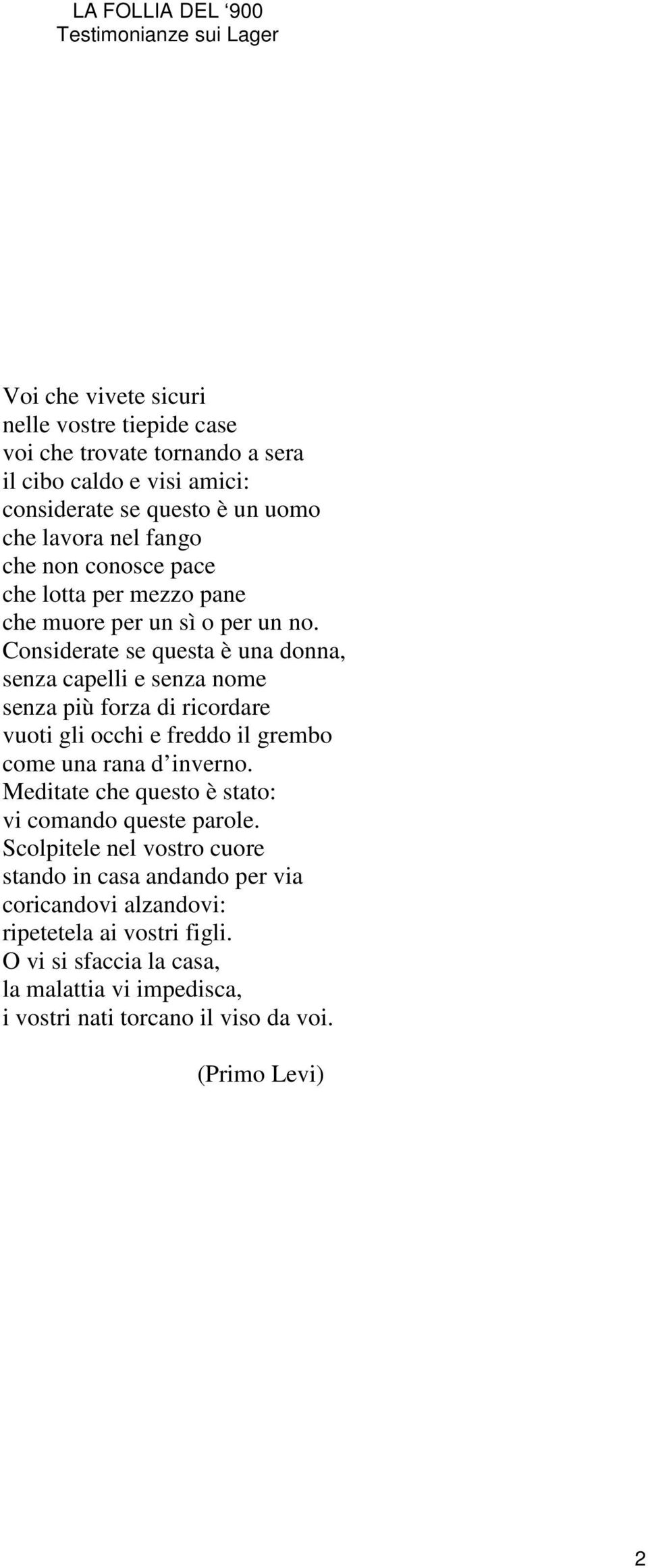 Considerate se questa è una donna, senza capelli e senza nome senza più forza di ricordare vuoti gli occhi e freddo il grembo come una rana d inverno.