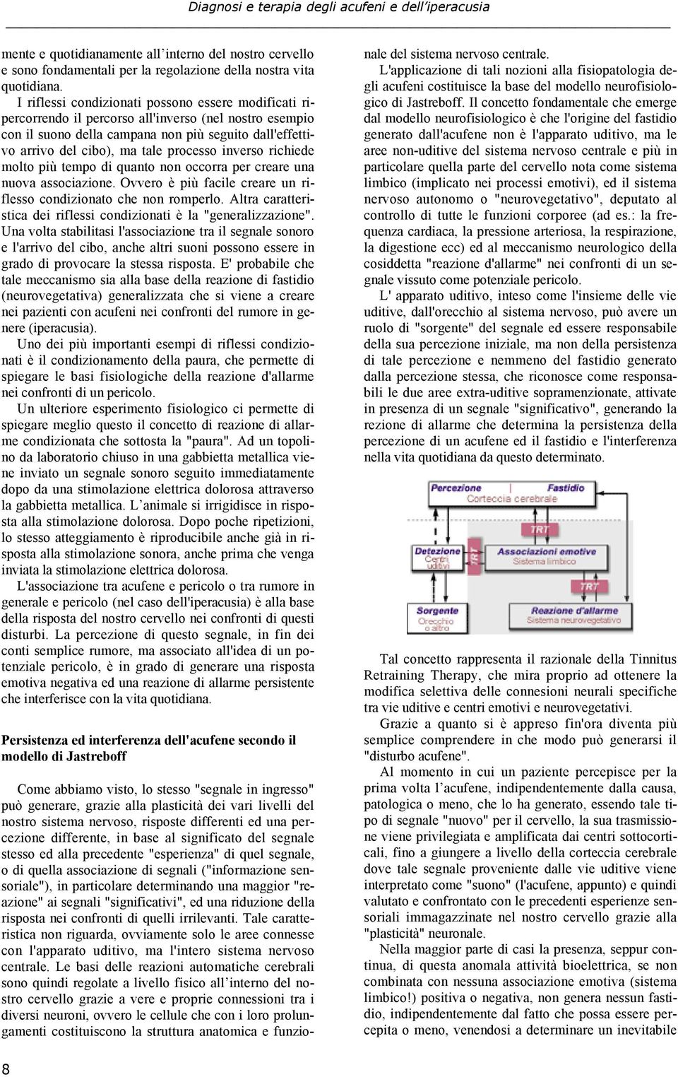 processo inverso richiede molto più tempo di quanto non occorra per creare una nuova associazione. Ovvero è più facile creare un riflesso condizionato che non romperlo.