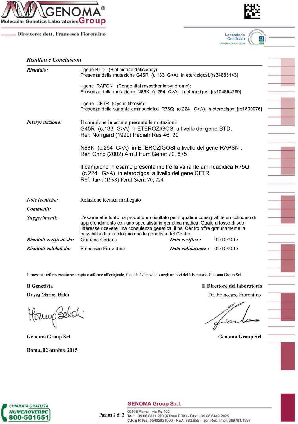 [rs104894299] - gene CFTR (Cystic fibrosis): Presenza della variante aminoacidica R75Q (c.224 G>A) in eterozigosi.[rs1800076] Interpretazione: Il campione in esame presenta le mutazioni: G45R (c.