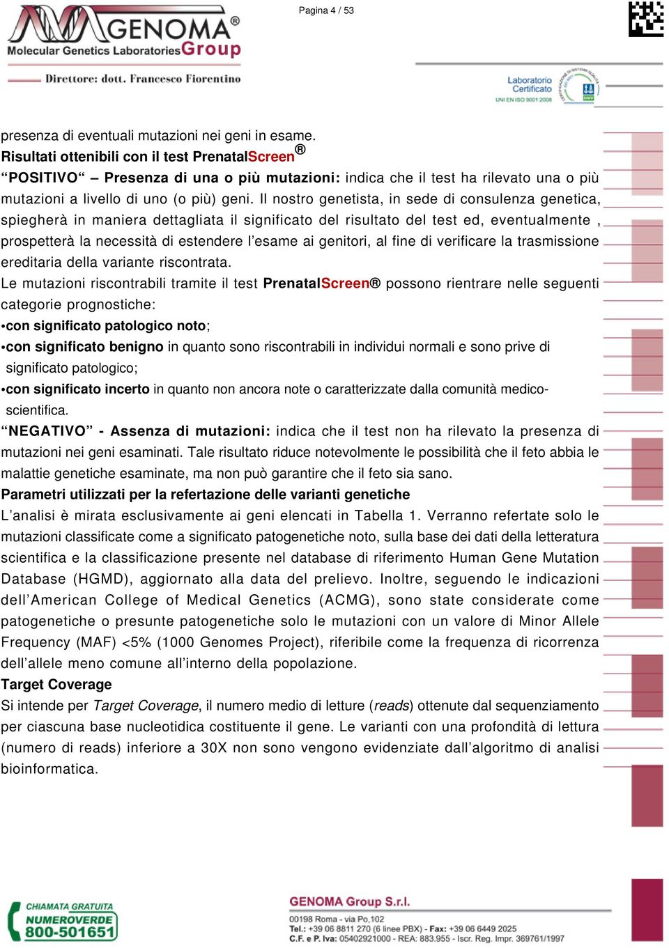 Il nostro genetista, in sede di consulenza genetica, spiegherà in maniera dettagliata il significato del risultato del test ed, eventualmente, prospetterà la necessità di estendere l esame ai