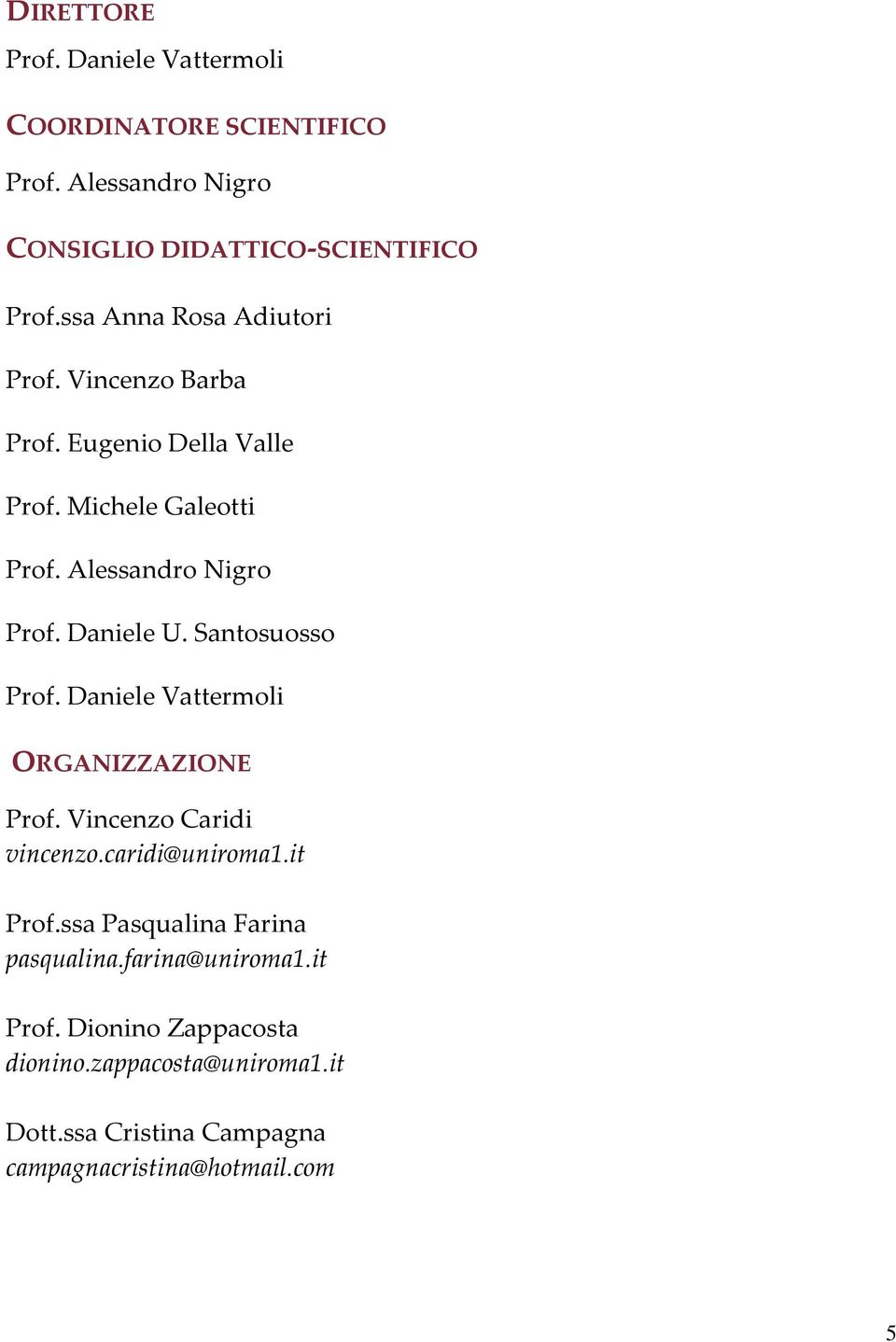 Santosuosso Prof. Daniele Vattermoli ORGANIZZAZIONE Prof. Vincenzo Caridi vincenzo.caridi@uniroma1.it Prof.