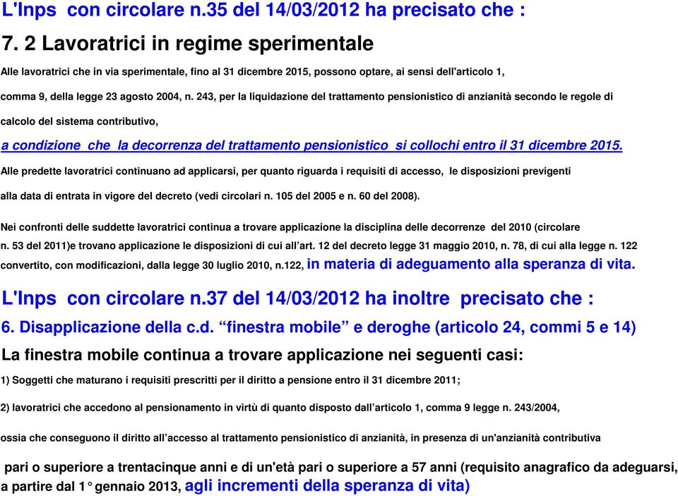 243, per la liquidazione del trattamento pensionistico di anzianità secondo le regole di calcolo del sistema contributivo, a condizione che la decorrenza del trattamento pensionistico si collochi