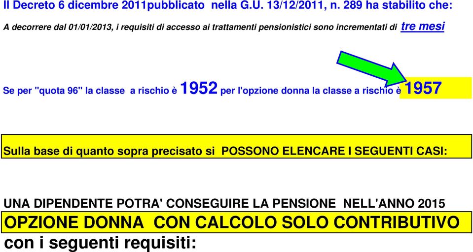 tre mesi Se per "quota 96" la classe a rischio è 1952 per l'opzione donna la classe a rischio è 1957 Sulla base di quanto