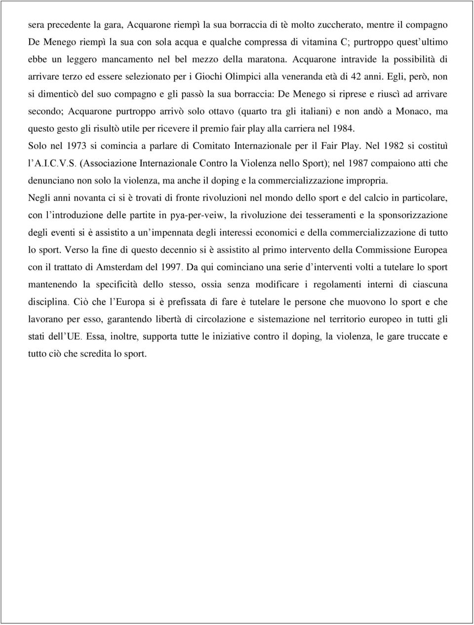 Egli, però, non si dimenticò del suo compagno e gli passò la sua borraccia: De Menego si riprese e riuscì ad arrivare secondo; Acquarone purtroppo arrivò solo ottavo (quarto tra gli italiani) e non