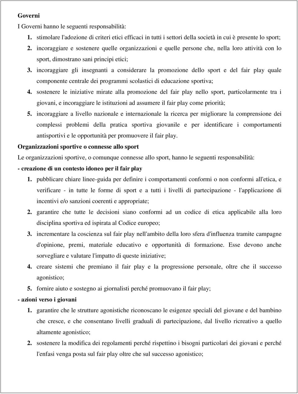 incoraggiare gli insegnanti a considerare la promozione dello sport e del fair play quale componente centrale dei programmi scolastici di educazione sportiva; 4.