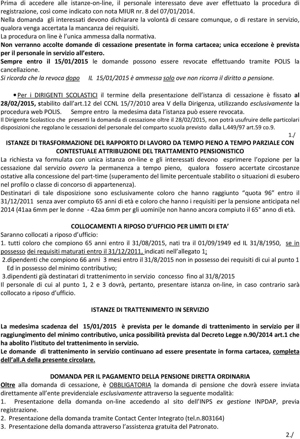 La procedura on line è l unica ammessa dalla normativa. Non verranno accolte domande di cessazione presentate in forma cartacea; unica eccezione è prevista per il personale in servizio all estero.