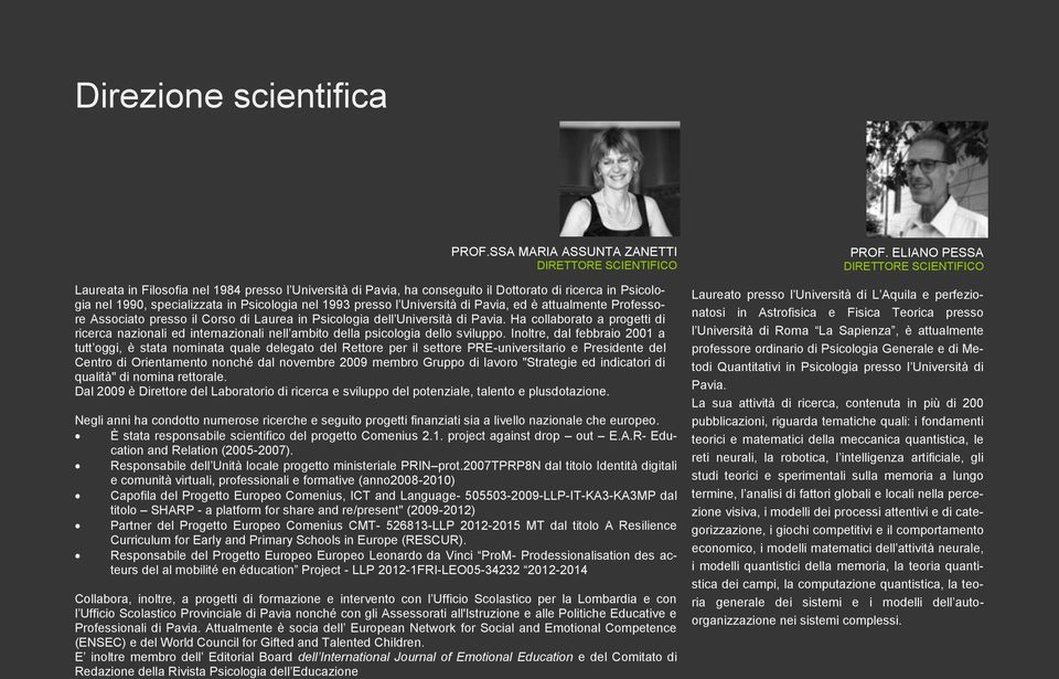 nel 1993 presso l Università di Pavia, ed è attualmente Professore Associato presso il Corso di Laurea in Psicologia dell Università di Pavia.