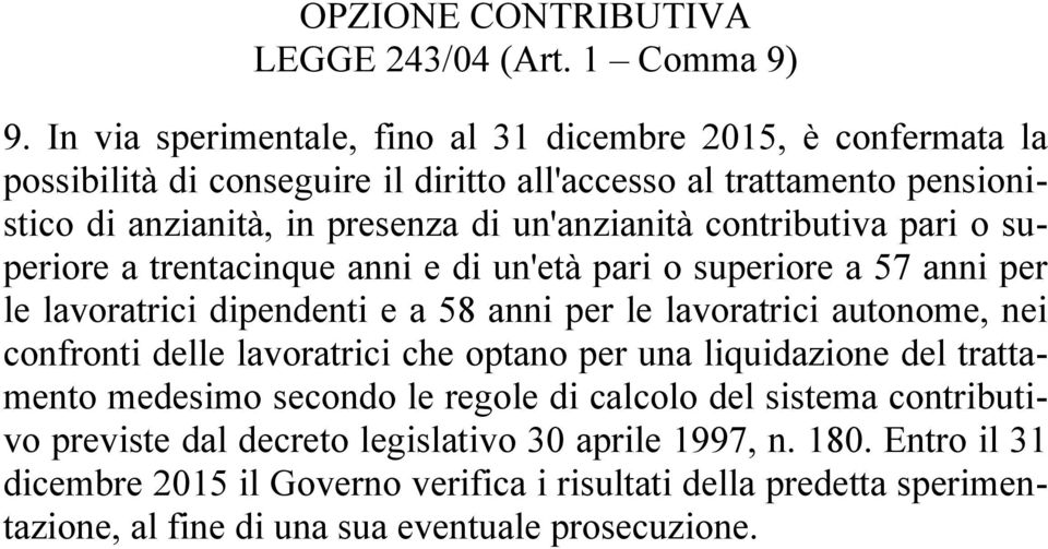 contributiva pari o superiore a trentacinque anni e di un'età pari o superiore a 57 anni per le lavoratrici dipendenti e a 58 anni per le lavoratrici autonome, nei confronti delle