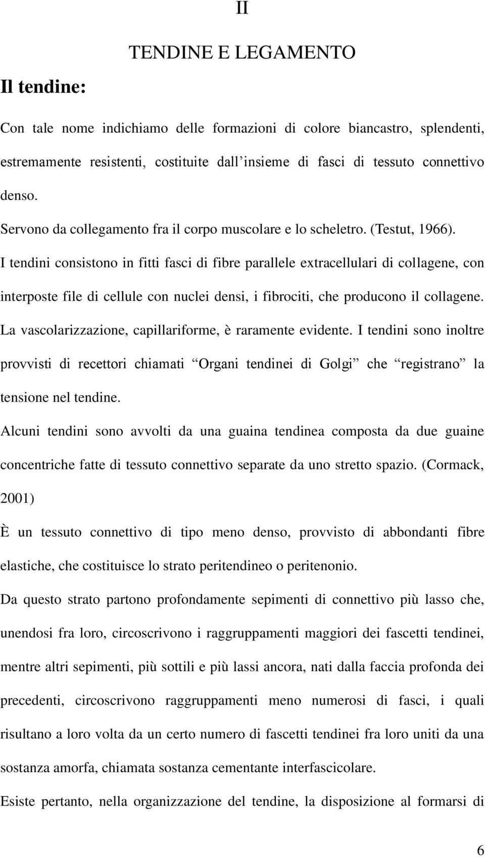 I tendini consistono in fitti fasci di fibre parallele extracellulari di collagene, con interposte file di cellule con nuclei densi, i fibrociti, che producono il collagene.