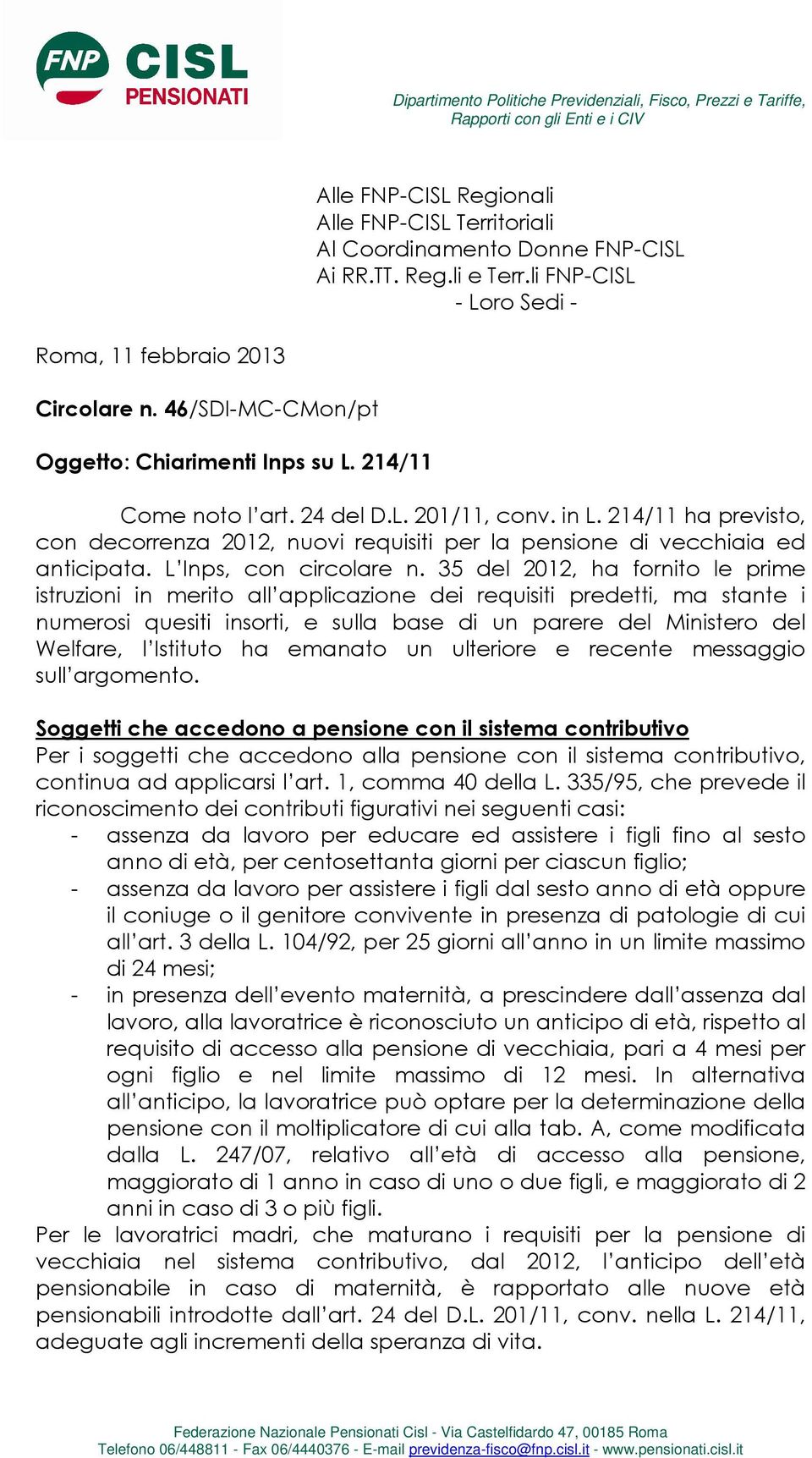 214/11 ha previsto, con decorrenza 2012, nuovi requisiti per la pensione di vecchiaia ed anticipata. L Inps, con circolare n.