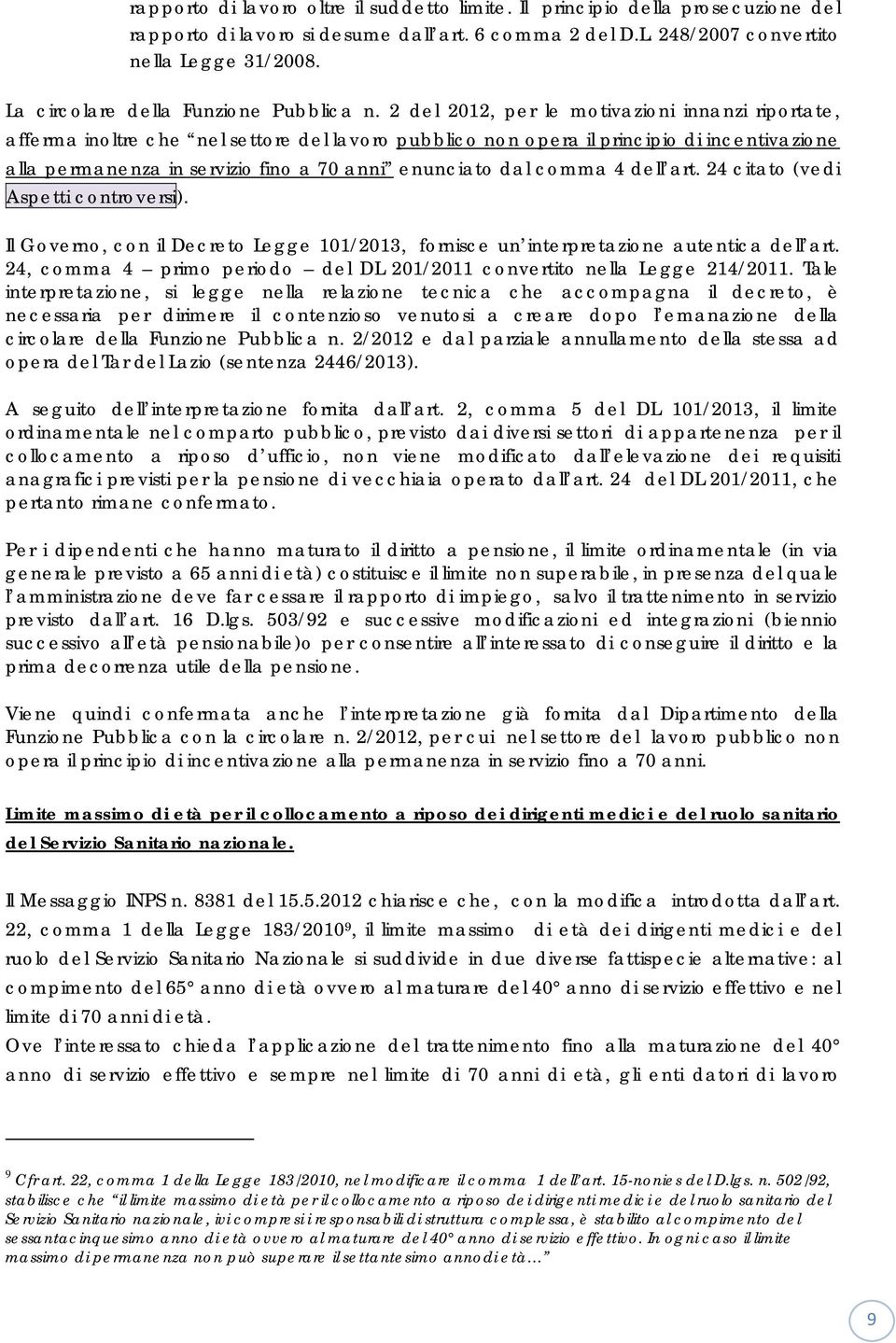 2 del 2012, per le motivazioni innanzi riportate, afferma inoltre che nel settore del lavoro pubblico non opera il principio di incentivazione alla permanenza in servizio fino a 70 anni enunciato dal