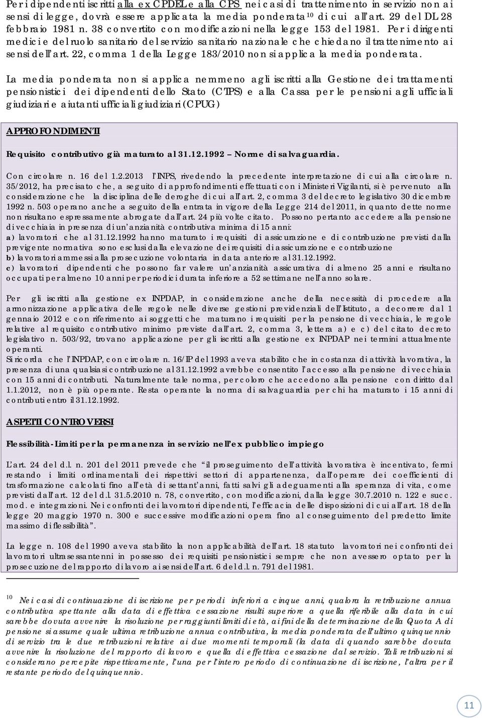 Per i dirigenti medici e del ruolo sanitario del servizio sanitario nazionale che chiedano il trattenimento ai sensi dell art. 22, comma 1 della Legge 183/2010 non si applica la media ponderata.