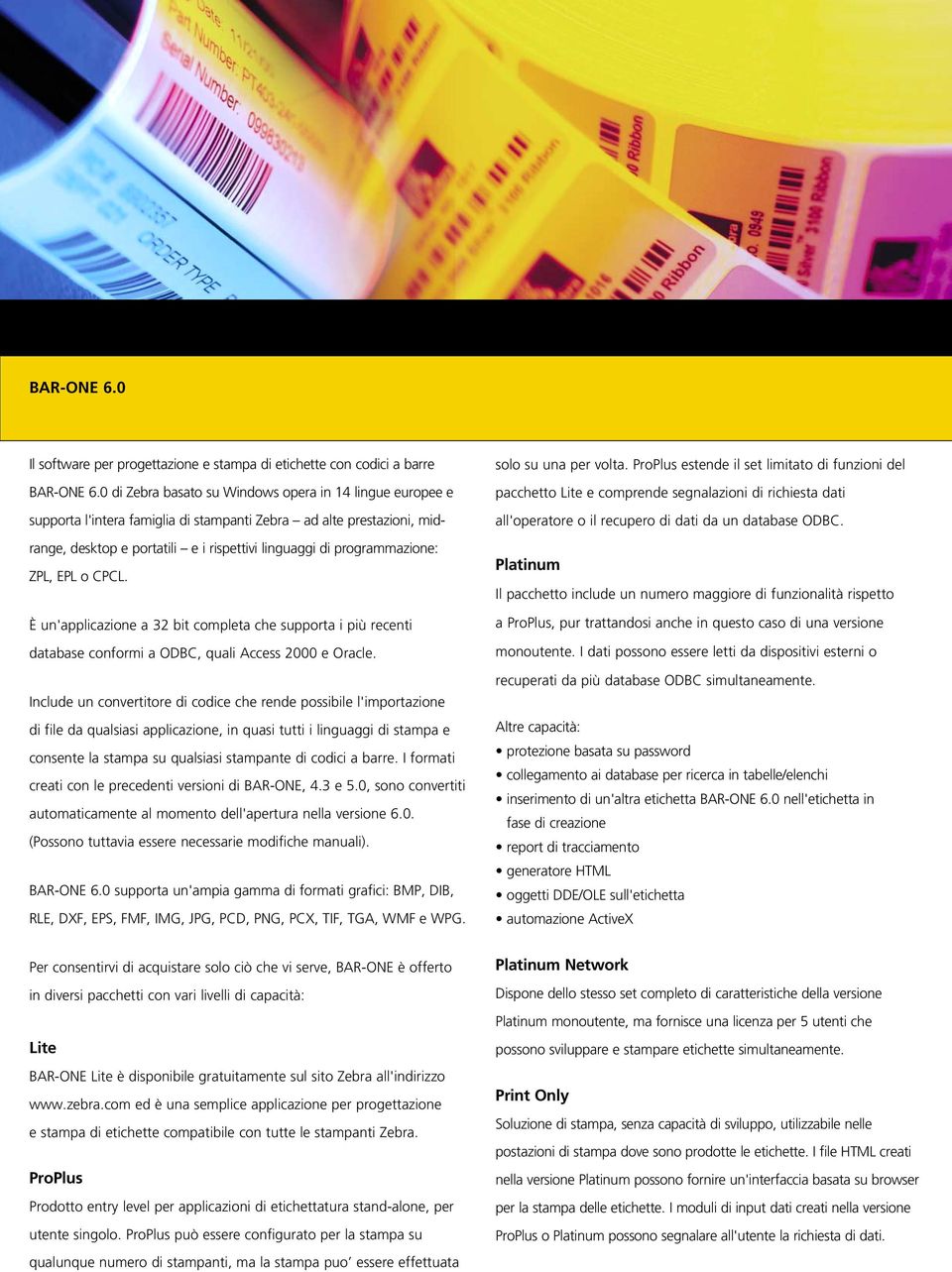 ZPL, EPL o CPCL. È un'applicazione a 32 bit completa che supporta i più recenti database conformi a ODBC, quali Access 2000 e Oracle.