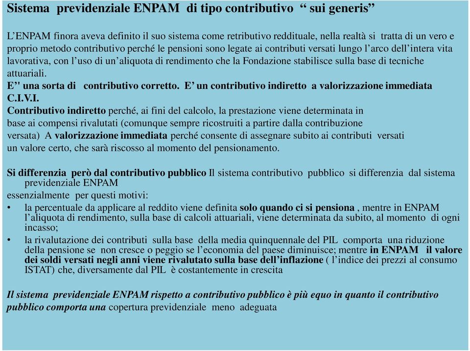 E ' una sorta di contributivo corretto. E un contributivo indiretto a valorizzazione immediata C.I.