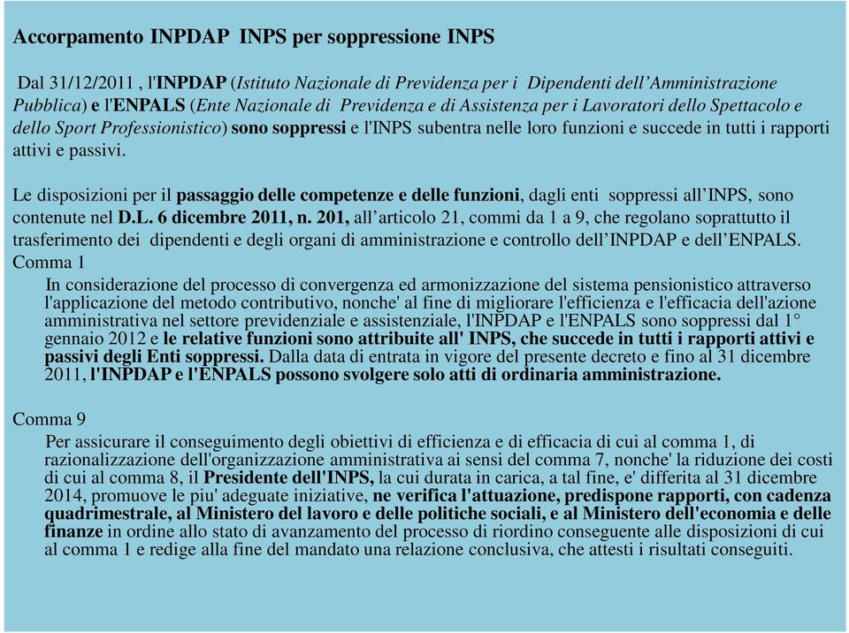 Le disposizioni per il passaggio delle competenze e delle funzioni, dagli enti soppressi all INPS, sono contenute nel D.L. 6 dicembre 2011, n.